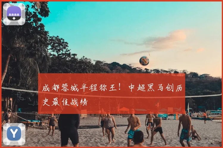 成都蓉城半程称王!中超黑马创历史最佳战绩
