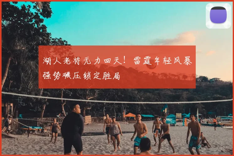 湖人老将无力回天!雷霆年轻风暴强势碾压锁定胜局