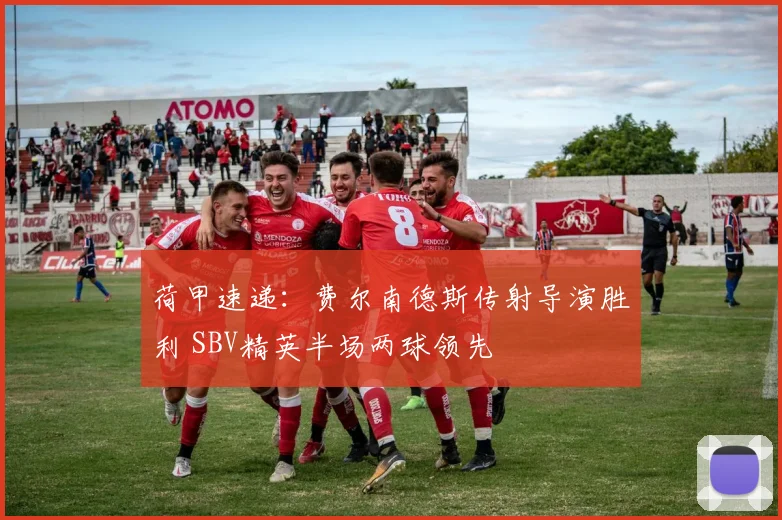 荷甲速递：费尔南德斯传射导演胜利 SBV精英半场两球领先